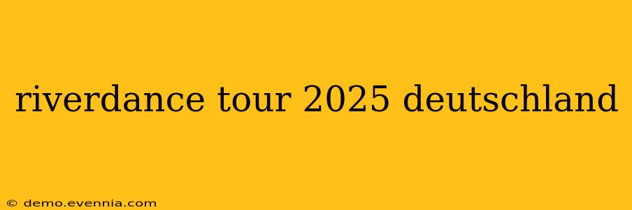 riverdance tour 2025 deutschland