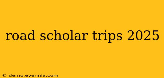 road scholar trips 2025