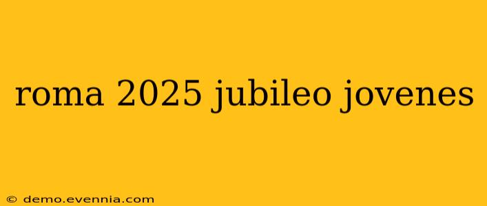 roma 2025 jubileo jovenes