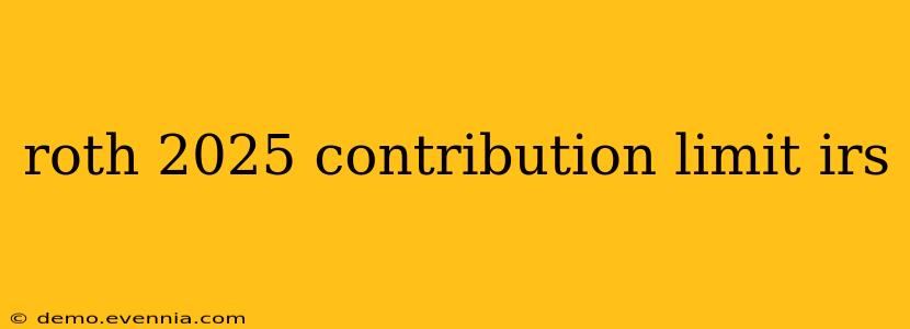 roth 2025 contribution limit irs