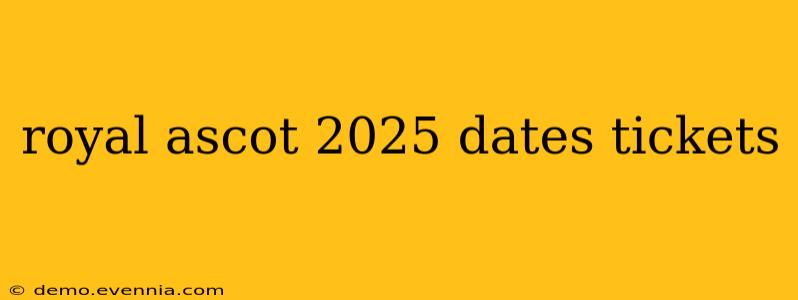 royal ascot 2025 dates tickets