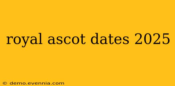 royal ascot dates 2025