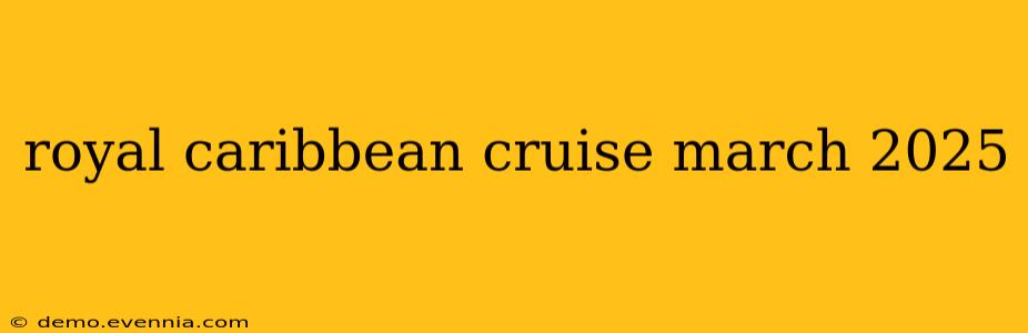 royal caribbean cruise march 2025