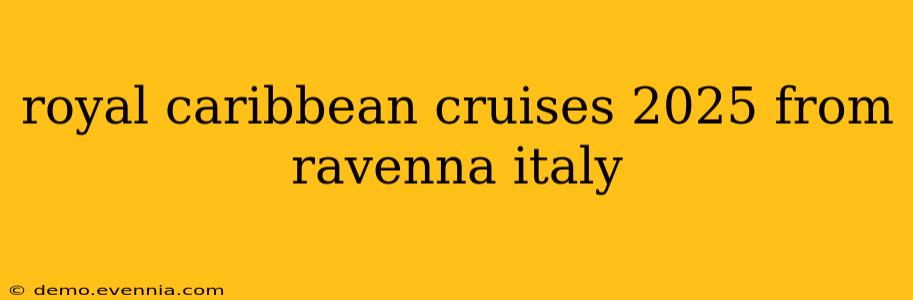 royal caribbean cruises 2025 from ravenna italy