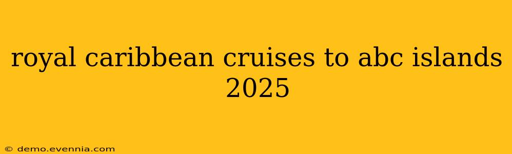 royal caribbean cruises to abc islands 2025