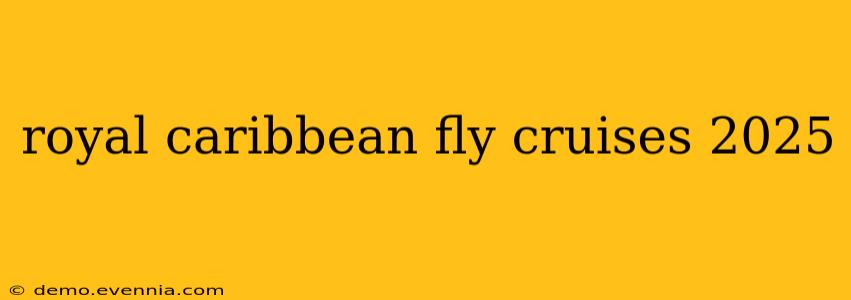 royal caribbean fly cruises 2025