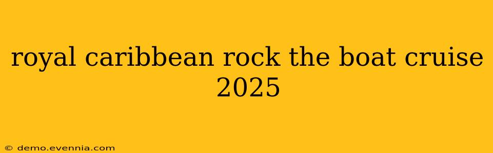 royal caribbean rock the boat cruise 2025