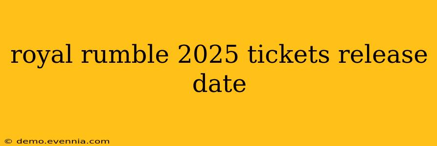 royal rumble 2025 tickets release date