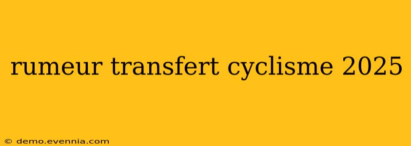 rumeur transfert cyclisme 2025