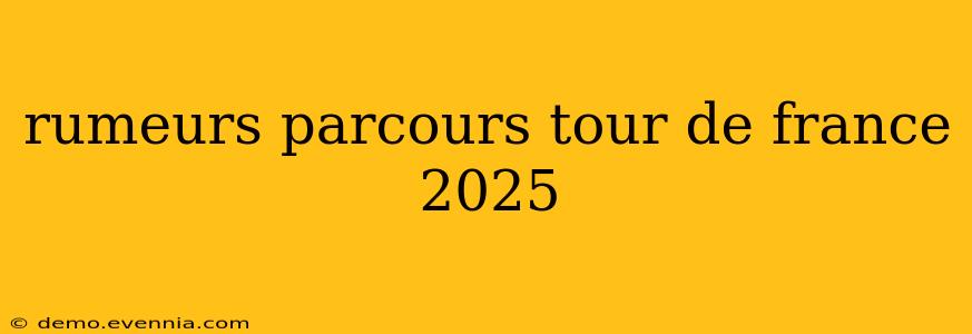 rumeurs parcours tour de france 2025