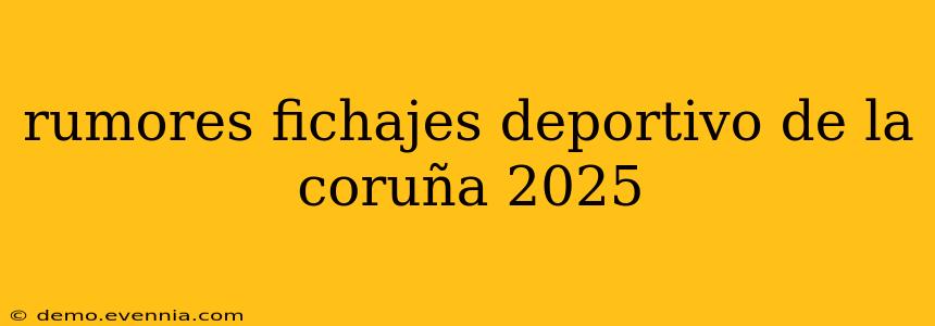 rumores fichajes deportivo de la coruña 2025