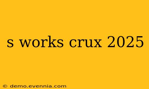 s works crux 2025