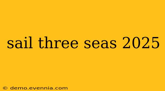 sail three seas 2025