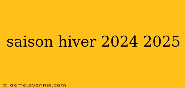 saison hiver 2024 2025