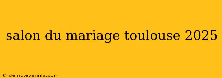 salon du mariage toulouse 2025