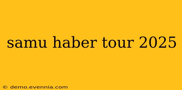 samu haber tour 2025