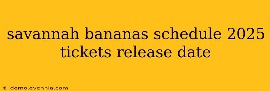 savannah bananas schedule 2025 tickets release date