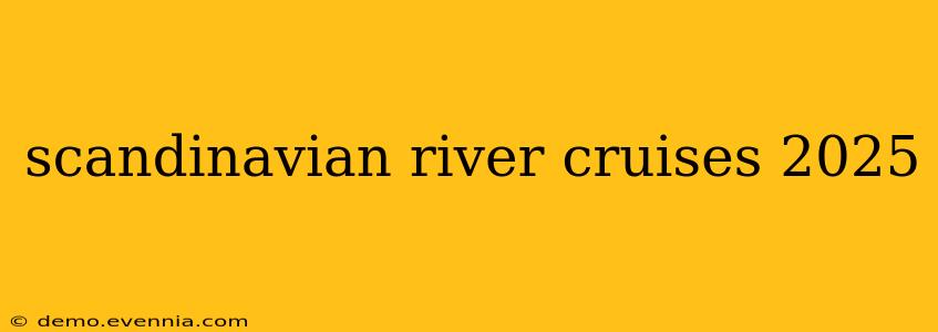 scandinavian river cruises 2025