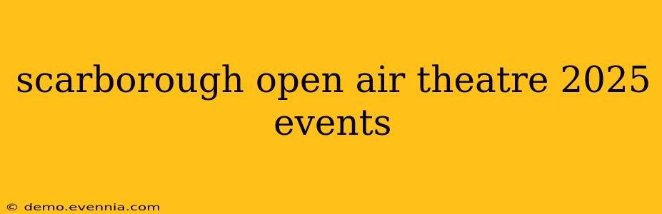 scarborough open air theatre 2025 events