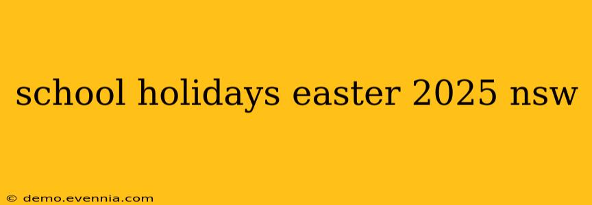 school holidays easter 2025 nsw