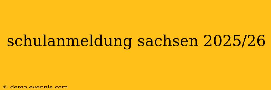 schulanmeldung sachsen 2025/26