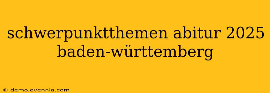 schwerpunktthemen abitur 2025 baden-württemberg