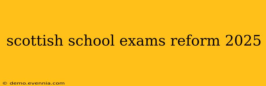 scottish school exams reform 2025