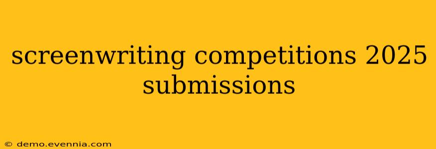 screenwriting competitions 2025 submissions