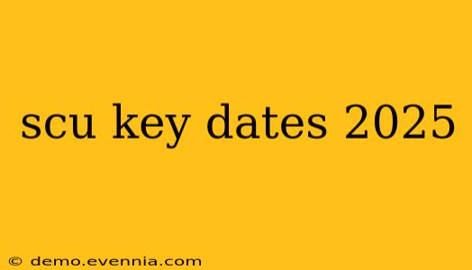 scu key dates 2025