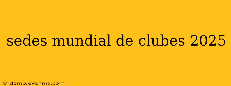 sedes mundial de clubes 2025