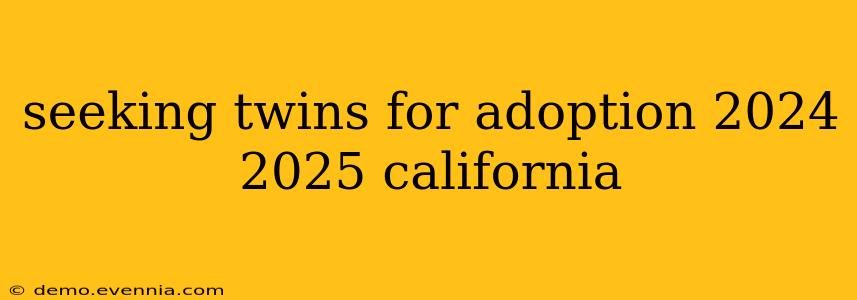 seeking twins for adoption 2024 2025 california