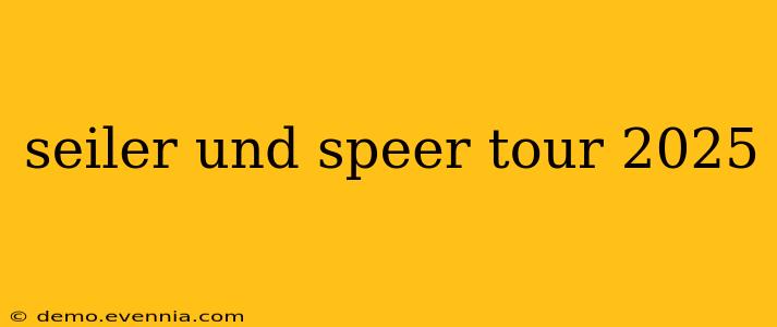 seiler und speer tour 2025