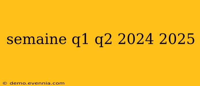 semaine q1 q2 2024 2025