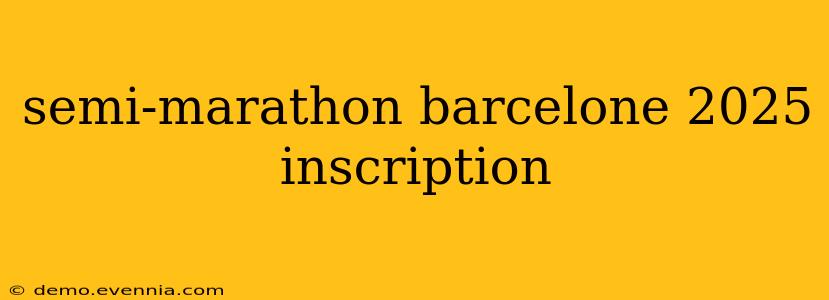 semi-marathon barcelone 2025 inscription