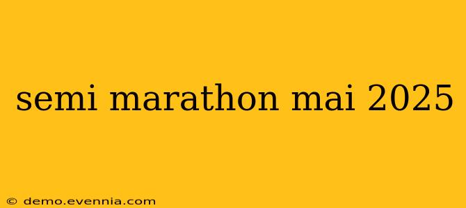 semi marathon mai 2025