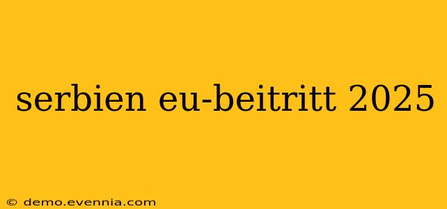 serbien eu-beitritt 2025