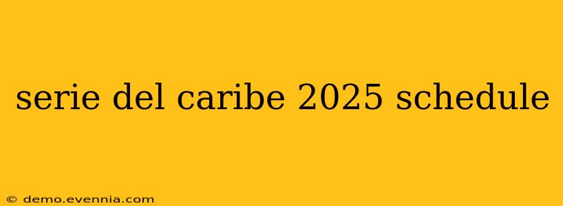 serie del caribe 2025 schedule