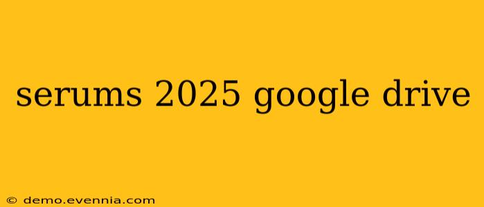 serums 2025 google drive