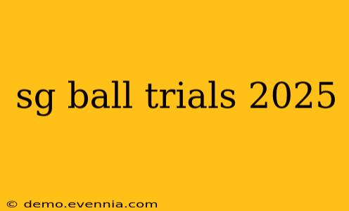 sg ball trials 2025