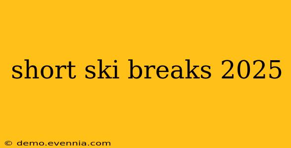 short ski breaks 2025