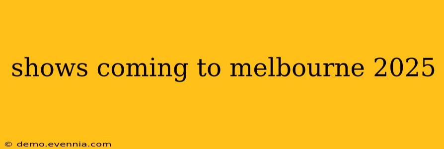 shows coming to melbourne 2025