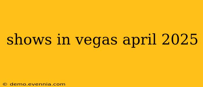 shows in vegas april 2025