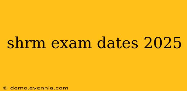 shrm exam dates 2025