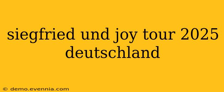 siegfried und joy tour 2025 deutschland