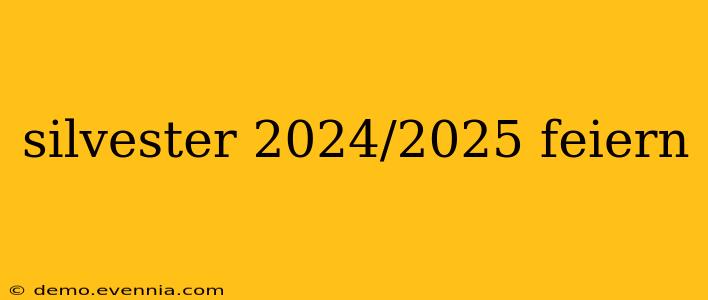 silvester 2024/2025 feiern