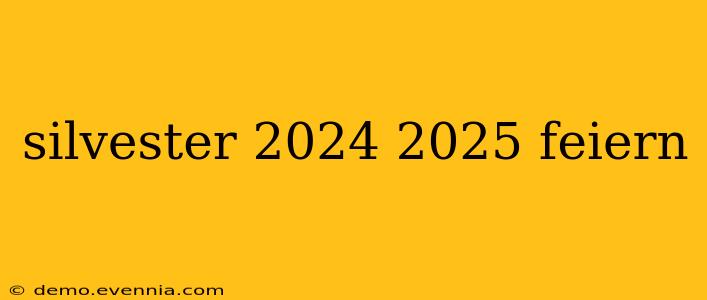 silvester 2024 2025 feiern