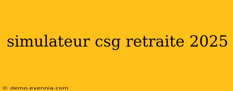 simulateur csg retraite 2025