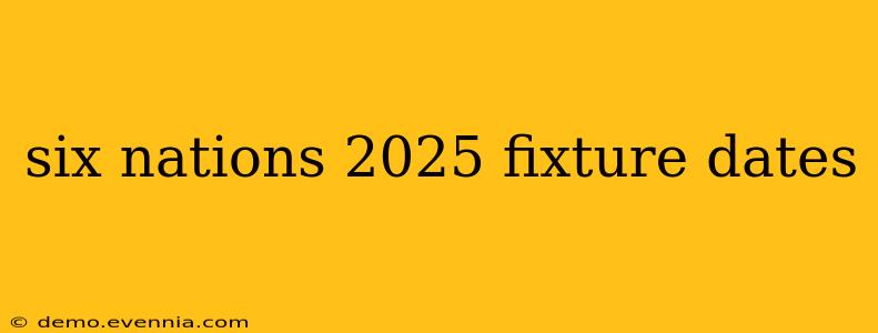 six nations 2025 fixture dates