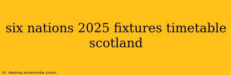 six nations 2025 fixtures timetable scotland