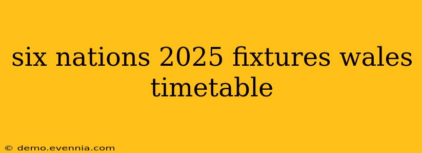 six nations 2025 fixtures wales timetable